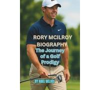 RORY MCILROY BIOGRAPHY: The Journey of a Golf Prodigy