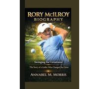 RORY MCILROY BIOGRAPHY: winging for Greatness The Story of a Golfer Who Changed the Game