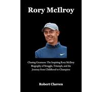 Rory McIlroy: Chasing Greatness: The Inspiring Rory McIlroy Biography of Struggle, Triumph, and the Journey from Childhood to Champion
