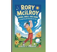 RORY MCILROY: Swing, Smile, And Shine: An Inspiring Golf Biography For Kids