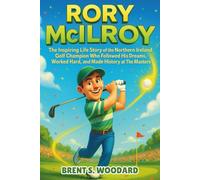 Rory McIlroy: The Inspiring Life Story of the Northern Ireland Golf Champion Who Followed His Dreams, Worked Hard, and Made History at The Masters (Inspiring Sports Heroes Collection)