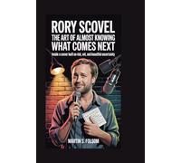 RORY SCOVEL: The Art of Almost Knowing What Comes Next: Inside a Career Built on Risk, Wit, and Beautiful Uncertainty