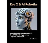 Ros 2 and AI Robotics: Build Autonomous Robots with ROS 2, OpenCV, YOLOv8, Hugging Face, LangChain, and PyTorch