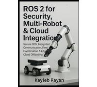 ROS 2 for Security, Multi-Robot and Cloud Integration: Secure DDS, Encrypted Communication, Fleet Coordination & Edge/Cloud Offloading