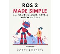 ROS 2 Made Simple: Learn Robot Development with Python and C++ from Scratch