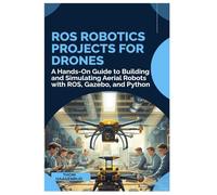 ROS Robotics Projects for Drones: A Hands-On Guide to Building and Simulating Aerial Robots with ROS, Gazebo, and Python