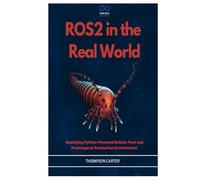 ROS2 in the Real World: Deploying Python-Powered Robots from Lab Prototype to Production Environment (R0S2)