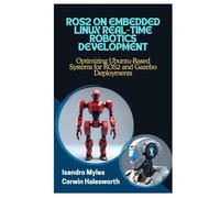 ROS2 ON EMBEDDED LINUX REAL-TIME ROBOTICS DEVELOPMENT: Optimizing Ubuntu-Based Systems for ROS2 and Gazebo Deployments