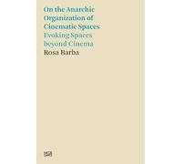 Rosa Barba: On the Anarchic Organization of Cinematic Spaces: On the Anarchic Organization of Cinematic Spaces - Evoking Spaces beyond Cinema (Hatje Cantz Text)