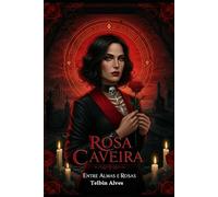 Rosa Caveira: Entre Almas e Rosas a Guardiã dos Mistérios (Os Guardiões..)