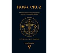 ROSA-CRUZ: A fraternidade invisível que prometeu reformar o mundo pelo segredo: 6 (AS RELIGIÕES DO SEGREDO)