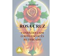 ROSA CRUZ - CONEXÕES COM O RITO ESCOCÊS RETIFICADO