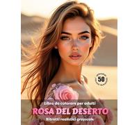 ROSA DEL DESERTO - Libro da colorare per Adulti | Ritratti realistici Grayscale (in scala di grigi) | Splendidi ritratti femminili da colorare | Per ... Edizione italiana (Avventure colorate)