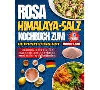 Rosa Himalaya-Salz Kochbuch zum Gewichtsverlust: Gesunde Rezepte für nachhaltiges Abnehmen und mehr Wohlbefinden