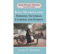 Rosa Mulholland (1841-1921): Feminist, Victorian, Catholic and Patriot (3) (Writers and Their Contexts)