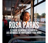 Rosa Parks: El Valor Silencioso Y El Boicot A Los Autobuses De Montgomery Para Niños (Soñadores Que Lo Hicieron)