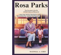 ROSA PARKS: The Courage to Say No (A Kid's Story of Bravery): How Her Action Sparked a Movement for Justice and Equality (INSPIRING HISTORY FOR KIDS)