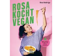 Rosa Roderigo Rosa kocht vegan: Einfache Rezepte, ne Menge Liebe und (Tapa dura)
