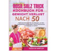 ROSA SALZ TRICK KOCHBUCH FÜR GEWICHT VERLUST NACH 50 |FARB EDITION: 5-Minuten-Rezepte für den Morgen, um den Stoffwechsel anzukurbeln, Fett zu ... zu tanken (The Pink Salt Wellness Revolution)