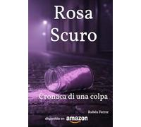 Rosa Scuro: Cronaca di una colpa