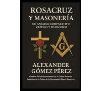ROSACRUZ Y MASONERÍA: Un Análisis Comparativo, Crítico y Filosófico