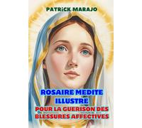 ROSAIRE MEDITE ILLUSTRE: POUR LA GUERISON DES BLESSURES AFFECTIVES (Rosaires médités)