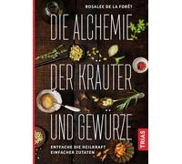 Rosalee Foret I Die Alchemie der Kräuter und Gewürze: Entfache die H (Tapa dura)
