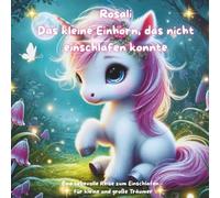 Rosali - Das kleine Einhorn, das nicht einschlafen konnte: Eine magische Gutenachtgeschichte zum Vorlesen für Kinder ab 3 Jahren - liebevoll illustriert, voller Fantasie und Glitzer