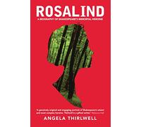 Rosalind: A Biography of Shakespeare’s Immortal Heroine: 1