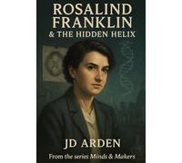 Rosalind Franklin: The Hidden Helix (Minds & Makers: The Humans Behind the Breakthroughs)