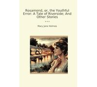 Rosamond, or, the Youthful Error: A Tale of Riverside; And Other Stories (Classic Books)