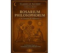 Rosarium Philosophorum: The Rose Garden of the Philosophers - Illustrated Edition (Illustrated Classics of Alchemy)