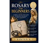 ROSARY FOR BEGINNERS: A Simple, Step-by-Step Guide to Praying the Rosary with Confidence