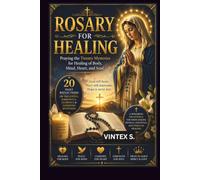 ROSARY FOR HEALING: Praying the Twenty Mysteries for Healing of Body, Mind, Heart, and Soul