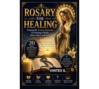 ROSARY FOR HEALING: Praying the Twenty Mysteries for Healing of Body, Mind, Heart, and Soul