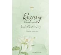 Rosary Prayer Journal: Glorious Mysteries: Guided Reflections, Prayer Prompts, and Journaling Pages for a Deeper Rosary Experience