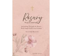 Rosary Prayer Journal: Sorrowful Mysteries: Guided Reflections, Prayer Prompts, and Journaling Pages for a Deeper Rosary Experience
