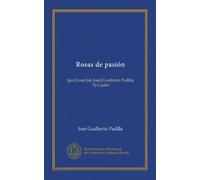 Rosas de pasión (Vol-1): [por] Juan [sic José] Gualberto Padilla, "El Caribe"