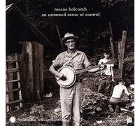 Roscoe Holcomb - An Untamed Sense of Control
