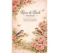 Rose and Birds Notebook A Gentle Space for Thoughts, Dreams and Daily Reflections: Soft Pages for Quiet Moments and Creative Whispers, A Charming Companion for Writing, Journaling & Daydreaming