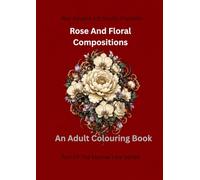 Rose and Floral Compositions: Dark Botanical Illustrations for Adult Colouring