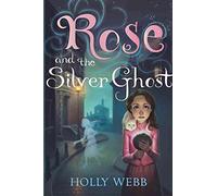 [(Rose and the Silver Ghost)] [By (author) Holly Webb] published on (March, 2015)