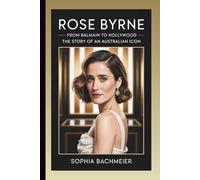 ROSE BYRNE: From Balmain to Hollywood - The Story of an Australian Icon