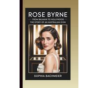 ROSE BYRNE: From Balmain to Hollywood - The Story of an Australian Icon