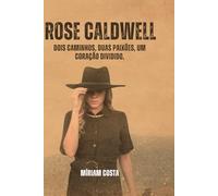 Rose Caldwell: Dois caminhos, duas paixões, um coração dividido.