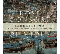 Rose Consort of Viols – Serenissima: Music From Renaissance Europe On Venetian Viols