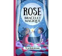 Rose et Le Bracelet Magique - Le Grain de Lune: Roman pour enfants de 6 à 10 ans. Aventures et Magie.