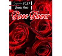 Rose Flower Calendar 2027: Monthly and Weekly Planner for Floral Art, Garden Designs, and Daily Planning