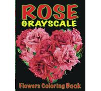 Rose Flowers Grayscale Coloring Book: Flowers Coloring Book for Flowers Lover, Easy Floral Coloring Book to Relief Anxiety and Relaxation for Adults New Way to Coloring with Grayscale Coloring Book