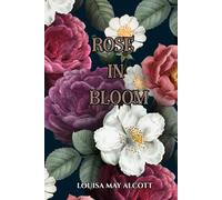 Rose In Bloom: A Young Woman’s Journey to Love and Self-Discovery - A Classic Feminist Novel